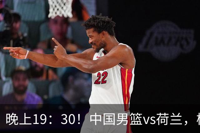 晚上19：30！中国男篮vs荷兰，杨瀚森迎首秀，4人确定核心地位